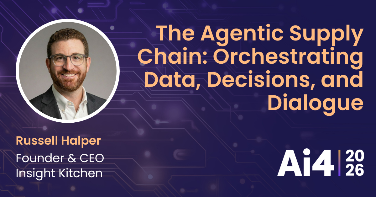 The Agentic Supply Chain: Orchestrating Data, Decisions, and Dialogue; Russell Halper, Founder & CEO, Insight Kitchen, speaking at Ai4 2026
